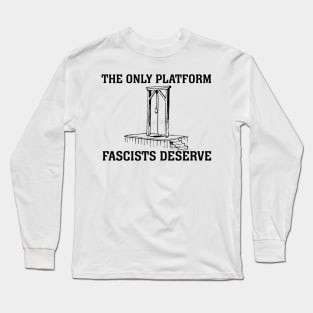 The Only Platform Fascists Deserve (black text) Long Sleeve T-Shirt
